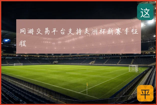 网游交易平台支持美洲杯新赛季征程